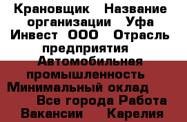 Крановщик › Название организации ­ Уфа-Инвест, ООО › Отрасль предприятия ­ Автомобильная промышленность › Минимальный оклад ­ 43 000 - Все города Работа » Вакансии   . Карелия респ.